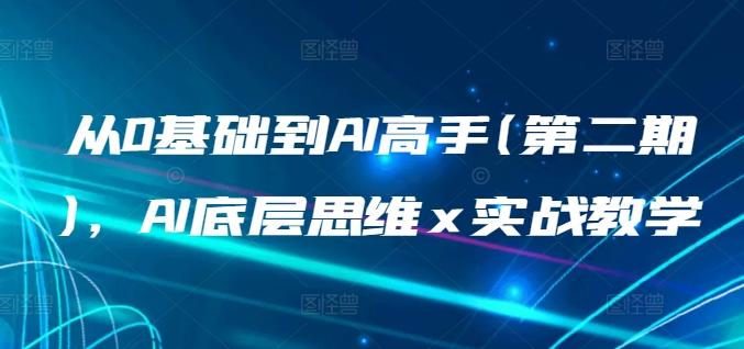 从0基础到AI高手(第二期)，AI底层思维 x 实战教学-网创星球