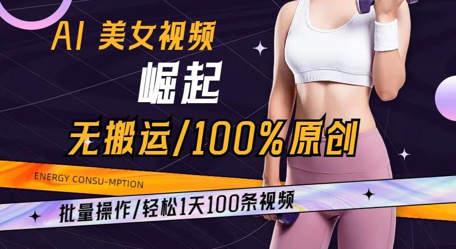 AI美女视频崛起玩法无搬运100%原创批量操作轻松1天100条【揭秘】-网创星球