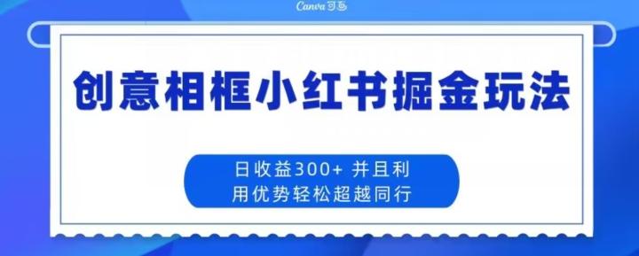 创意相框小红书掘金玩法日收益300+-网创星球