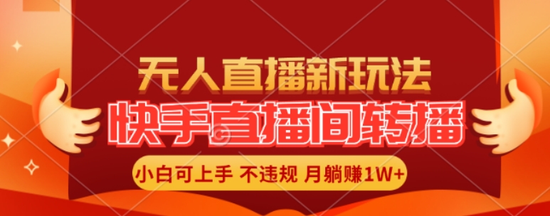 快手直播间全自动转播玩法，全人工无需干预，小白月入1W+轻松实现【揭秘】-网创星球