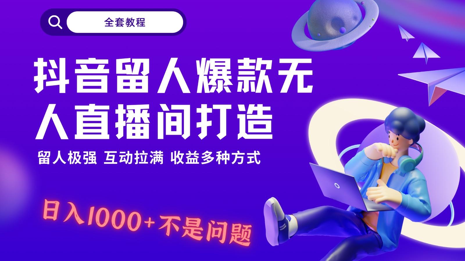 抖音留人超强无人直播间打造，解放双手，日入1k+简简单单、互动拉满！-网创星球