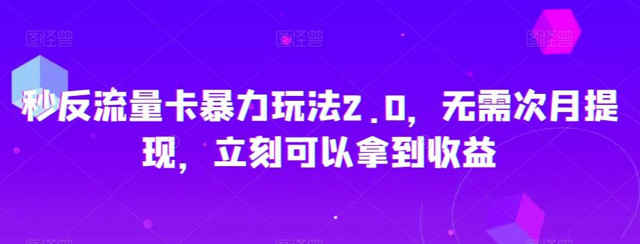 秒反流量卡暴力玩法2.0，无需次月提现，立刻可以拿到收益【揭秘】-网创星球