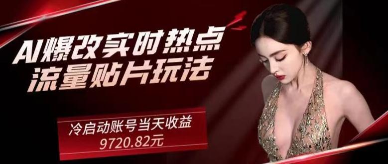 AI爆改实时热点流量贴片玩法，冷启动账号当天收益9720.82元-网创星球