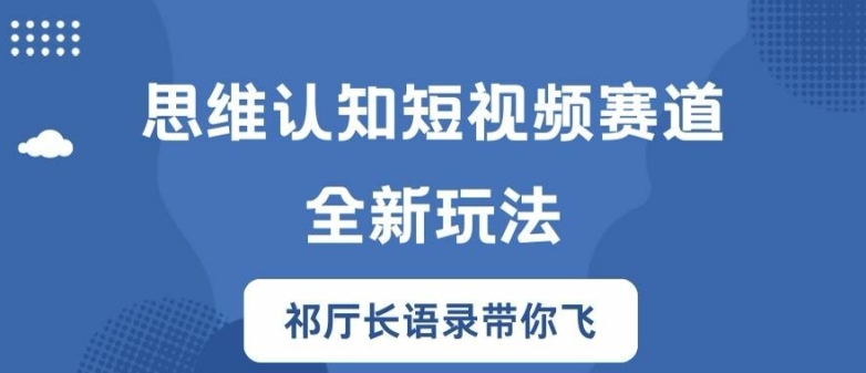 思维认知短视频赛道新玩法，胜天半子祁厅长语录带你飞【揭秘】-网创星球