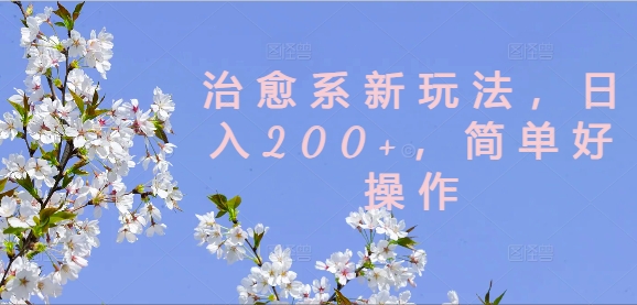 治愈系新玩法，日入200+，简单好操作【揭秘】-网创星球