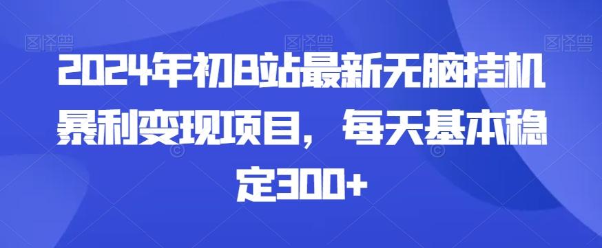 2024年初B站最新无脑挂机暴利变现项目，每天基本稳定300+-网创星球