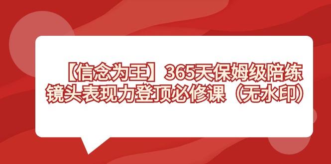 【信念 为王】365天-保姆级陪练，镜头表现力登顶必修课(无水印)-网创星球