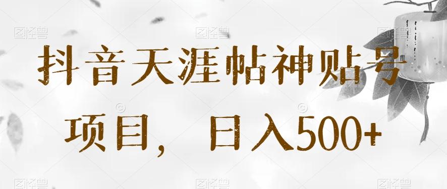抖音天涯帖神贴号项目，日入500+【揭秘】-网创星球