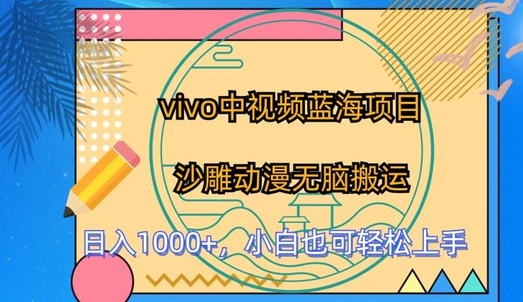 vivo中视频蓝海项目，沙雕动漫无脑搬运，小白也可轻松上手【揭秘】-网创星球