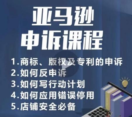 亚马逊申诉实操课，​商标、版权及专利的申诉，店铺安全必备-网创星球