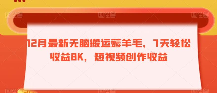 12月最新无脑搬运薅羊毛，7天轻松收益8K，短视频创作收益-网创星球