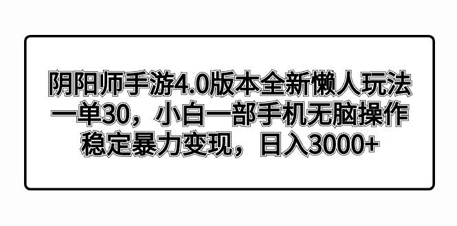 阴阳师手游4.0版本全新懒人玩法，一单30，小白一部手机无脑操作，稳定暴…-网创星球