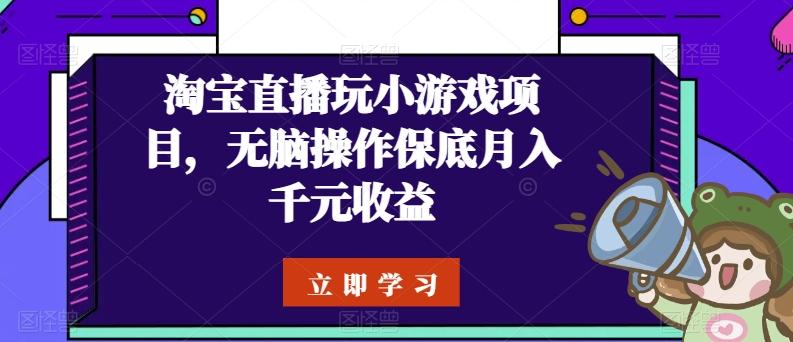 淘宝直播玩小游戏项目，无脑操作保底月入千元收益-网创星球