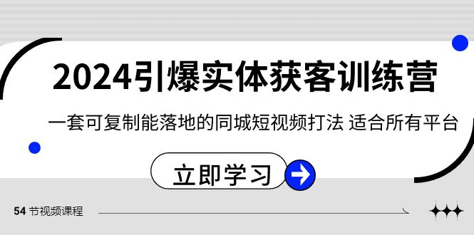 2024引爆实体获客训练营，一套可复制能落地的同城短视频打法，适合所有平台-网创星球