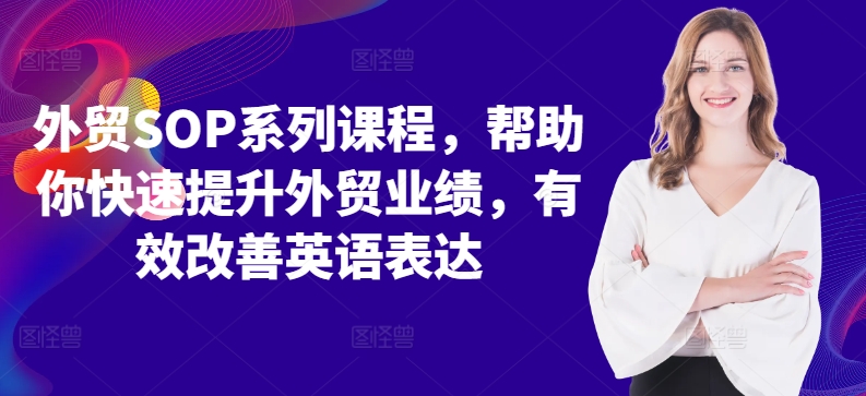 外贸SOP系列课程，帮助你快速提升外贸业绩，有效改善英语表达-网创星球