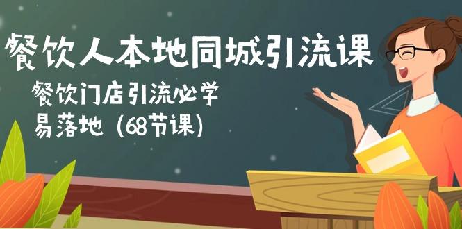 餐饮人本地同城引流课：餐饮门店引流必学，易落地(68节课-网创星球