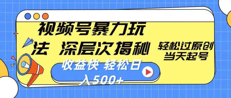 视频号暴力玩法，深层次揭秘,轻松过原创，当天起号，收益快，轻松日入500+-网创星球