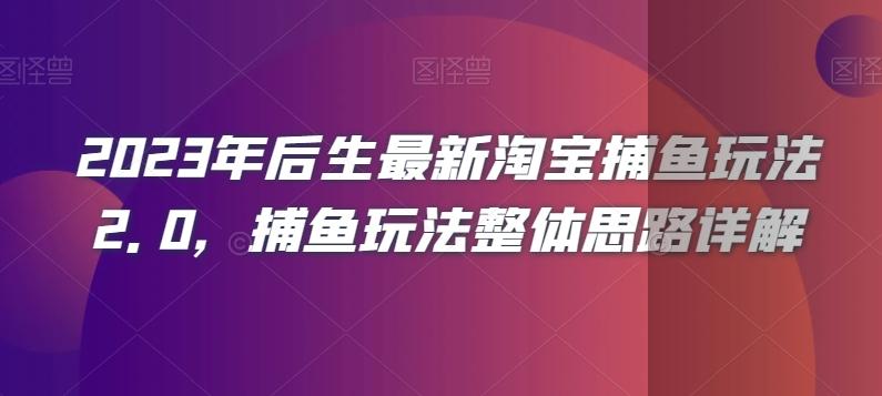 2023年后生最新淘宝捕鱼玩法2.0，捕鱼玩法整体思路详解-网创星球
