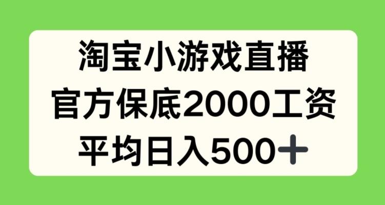 淘宝小游戏直播，官方保底2000工资，平均日入500+【揭秘】-网创星球