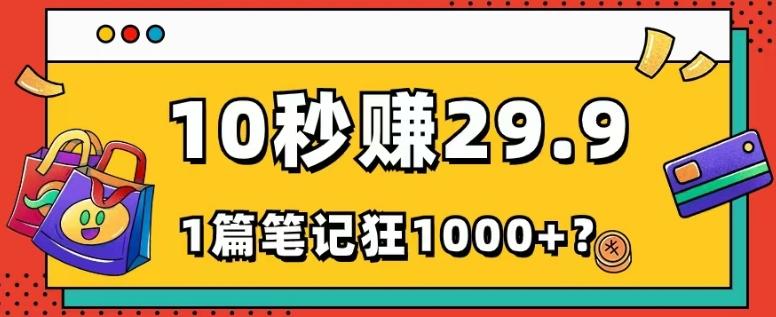 她，靠1个软件，10秒赚29.9元，1篇笔记狂赚1000+？-网创星球