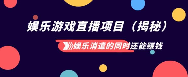 娱乐消遣的同时还能赚钱娱乐游戏直播项目（揭秘）-网创星球