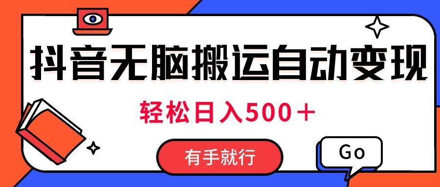 最新抖音视频搬运自动变现，日入500＋！每天两小时，有手就行-网创星球