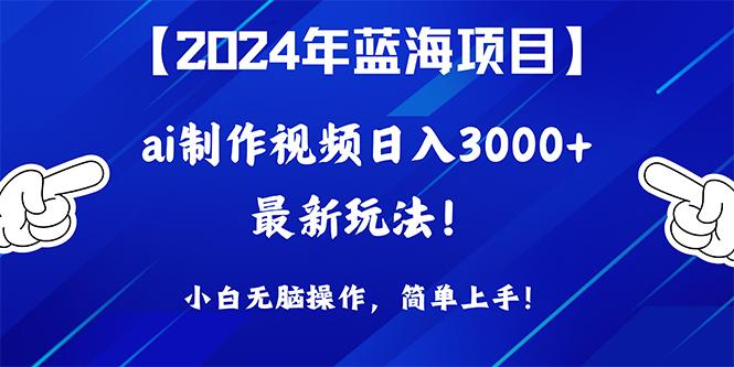 (10014期)2024年蓝海项目，通过ai制作视频日入3000+，小白无脑操作，简单上手！-网创星球