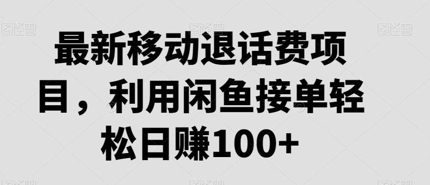 最新移动退话费项目，利用闲鱼接单轻松日赚100+-网创星球