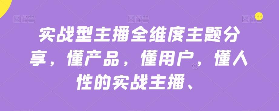 实战型主播全维度主题分享，懂产品，懂用户，懂人性的实战主播-网创星球