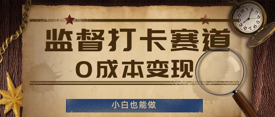 监督打卡赛道，0成本变现，小白也可以做【揭秘】-网创星球