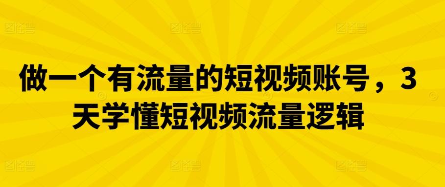 做一个有流量的短视频账号，3天学懂短视频流量逻辑-网创星球