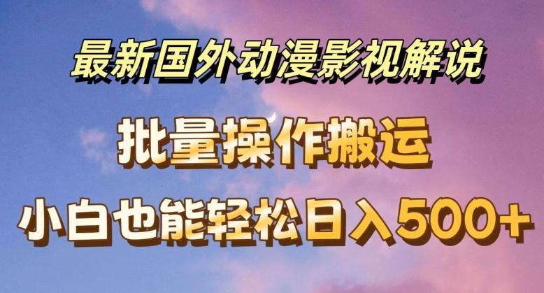 最新国外动漫影视解说，批量下载自动翻译，小白也能轻松日入500+【揭秘】-网创星球