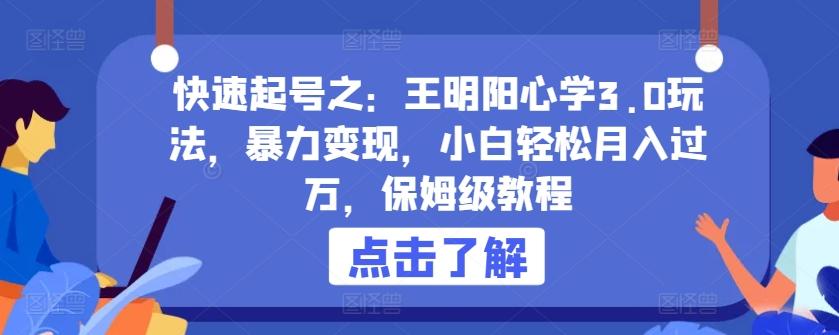 快速起号之：王明阳心学3.0玩法，暴力变现，小白轻松月入过万，保姆级教程【揭秘】-网创星球