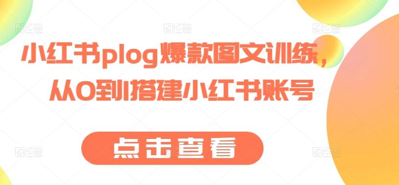 小红书plog爆款图文训练，从0到1搭建小红书账号-网创星球