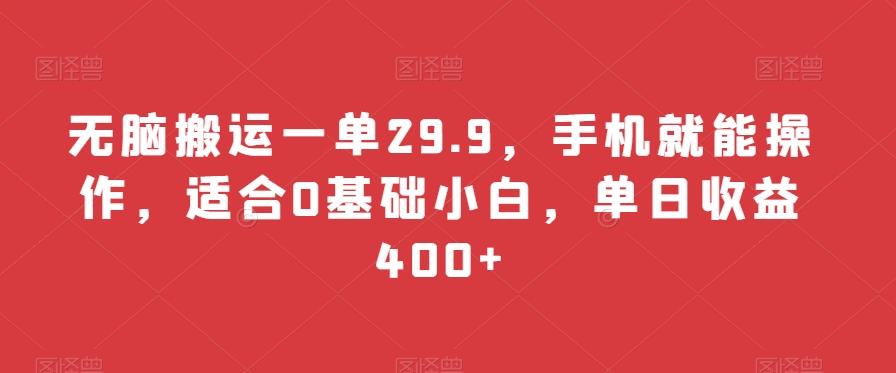 无脑搬运一单29.9，手机就能操作，适合0基础小白，单日收益400+-网创星球