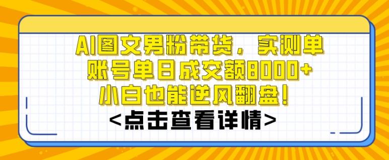 AI图文男粉带货，实测单账号单天成交额8000+，最关键是操作简单，小白看了也能上手【揭秘】-网创星球