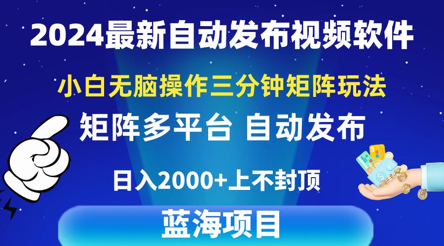 2024最新视频矩阵玩法，小白无脑操作，轻松操作，3分钟一个视频，日入2k+-网创星球