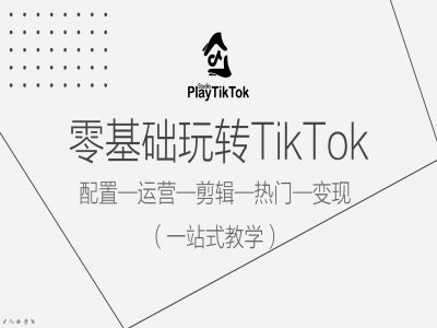 零基础玩转TikTok，配置一运营一剪辑一热门一变现，一站式教学-网创星球