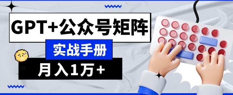 AI流量主系统课程基础版1.0，GPT+公众号矩阵实战手册【揭秘】-网创星球