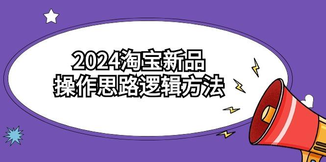 (9254期)2024淘宝新品操作思路逻辑方法(6节视频课)-网创星球