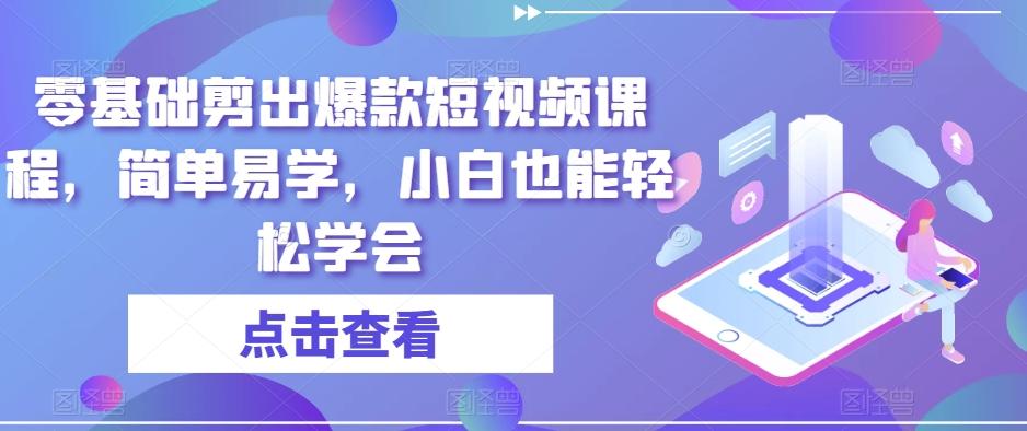 零基础剪出爆款短视频课程，简单易学，小白也能轻松学会-网创星球
