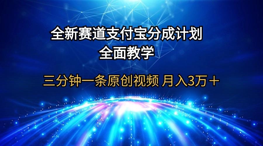 (9835期)全新赛道  支付宝分成计划，全面教学 三分钟一条原创视频 月入3万＋-网创星球