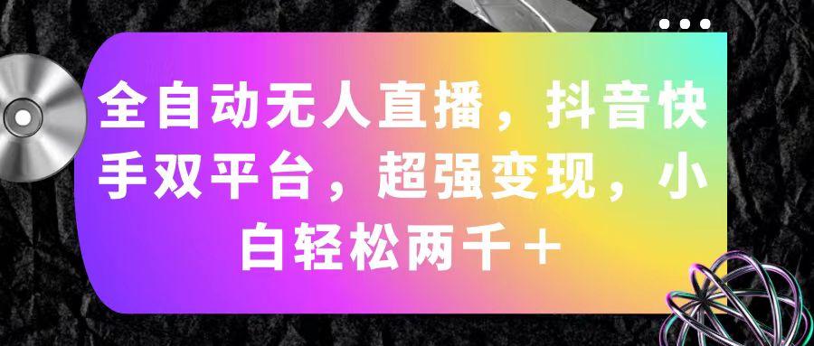 全自动无人直播，抖音快手双平台，超强变现，小白轻松两千＋-网创星球
