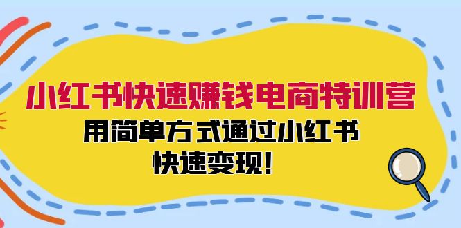 小红书快速赚钱电商特训营：用简单方式通过小红书快速变现！-网创星球