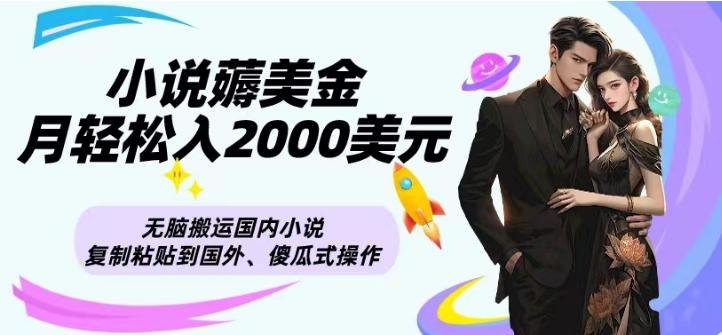 小说薅美金月轻松入2000美元项目、无脑搬运国内小说复制粘贴到国外、傻瓜式操作-网创星球