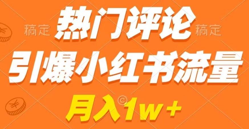 热门评论引爆小红书流量，作品制作简单，商单接到手软【揭秘】-网创星球