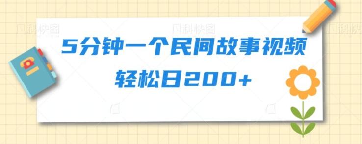 5分钟一个民间故事视频轻松日200+-网创星球