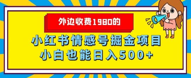 外边收费1980的，小红书情感号掘金项目，小白轻松日入500+-网创星球