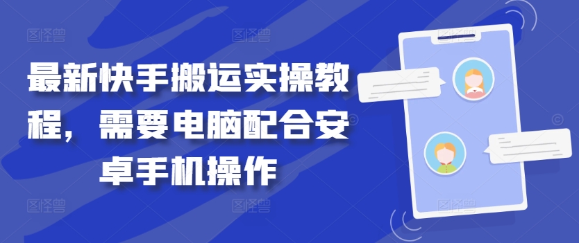 最新快手搬运实操教程，需要电脑配合安卓手机操作-网创星球