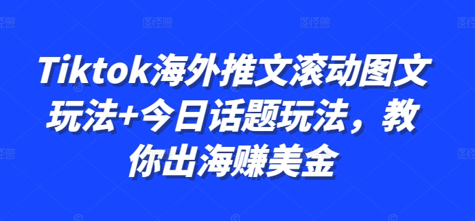 Tiktok海外推文滚动图文玩法+今日话题玩法，教你出海赚美金-网创星球